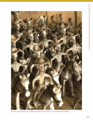 Princípios, ações e resultados da política de salvaguarda do patrimônio cultural imaterial no Brasil 
113 
Artesanato em latex, Balata, Monte Alegre, Pará. Foto: Francisco Moreira da Costa/Arquivo CNFCP/Iphan. 
 