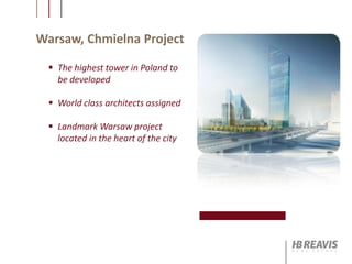 Warsaw, Chmielna Project
 The highest tower in Poland to
be developed
 World class architects assigned
 Landmark Warsaw project
located in the heart of the city
 
