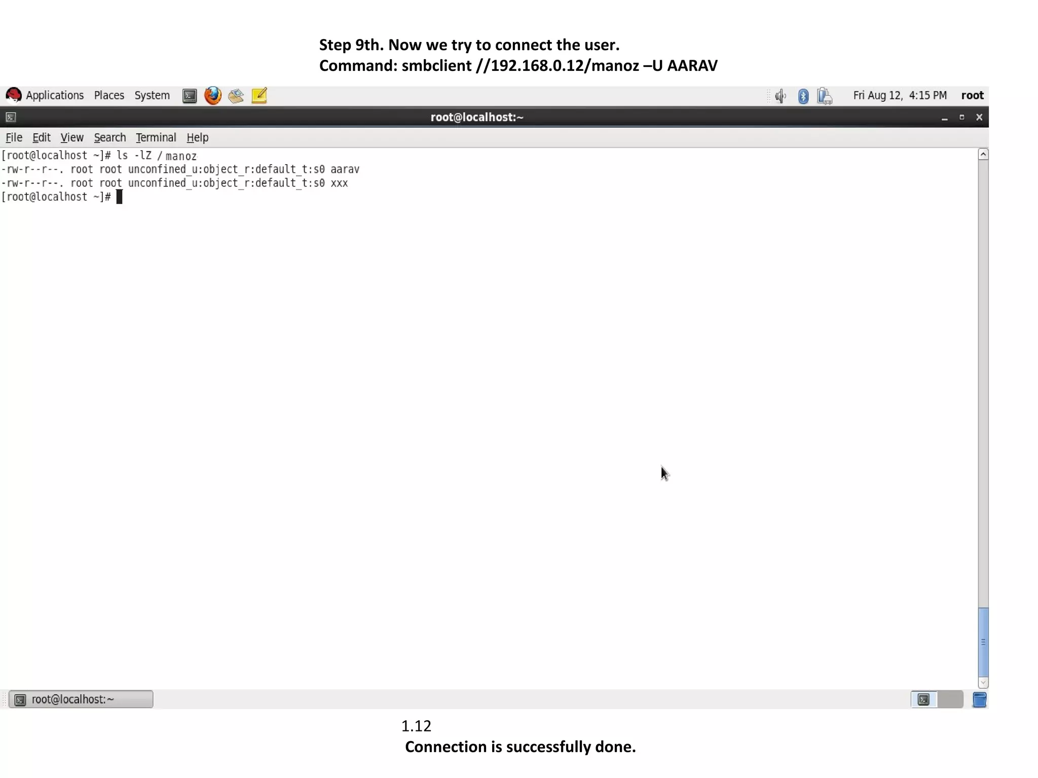 Step 9th. Now we try to connect the user.
Command: smbclient //192.168.0.12/manoz –U AARAV




         1.12
         Connection is successfully done.
 