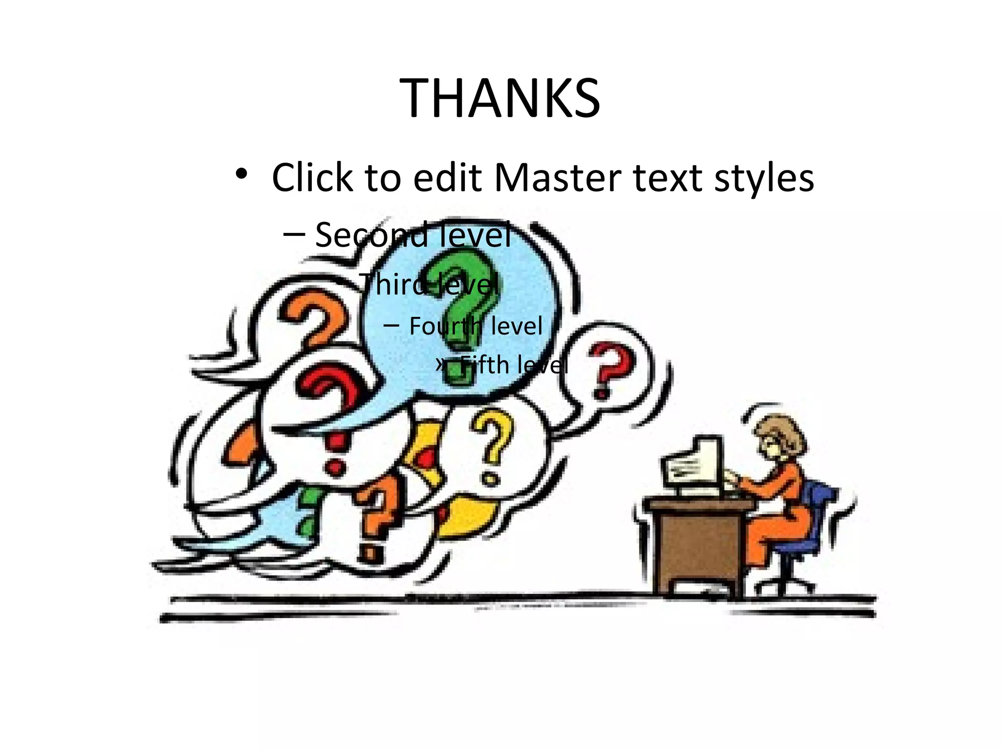 THANKS
• Click to edit Master text styles
  – Second level
     • Third level
        – Fourth level
            » Fifth level
 