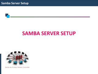 Samba Server Setup




             SAMBA SERVER SETUP
 