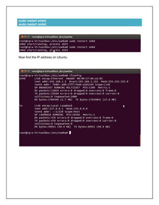 sudo restart smbd
sudo restart nmbd

Now find the IP address on Ubuntu

 