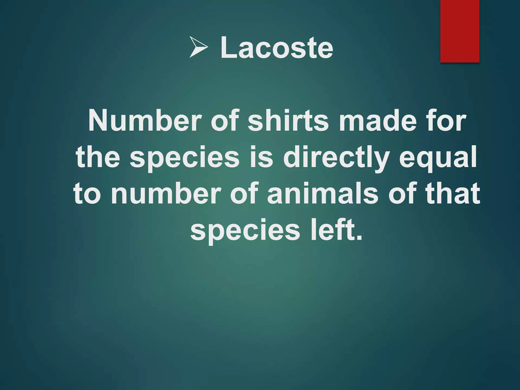  Lacoste
Number of shirts made for
the species is directly equal
to number of animals of that
species left.
 