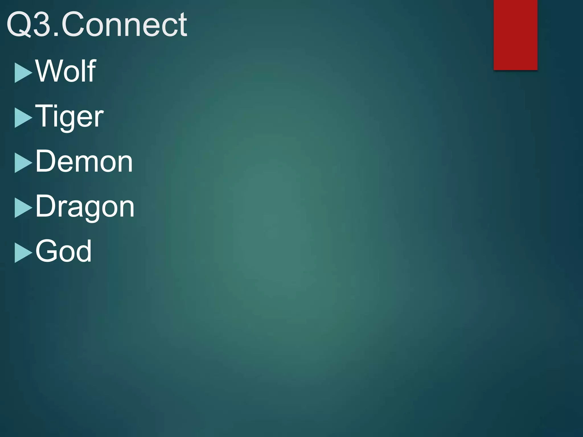 Q3.Connect
Wolf
Tiger
Demon
Dragon
God
 