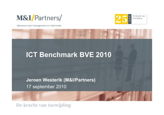 ICT Benchmark BVE 2010


Jeroen Westerik (M&I/Partners)
17 september 2010
 