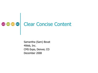 Clear Concise Content Samantha (Sam) Bovat 4Web, Inc. CMS Expo, Denver, CO December 2008 