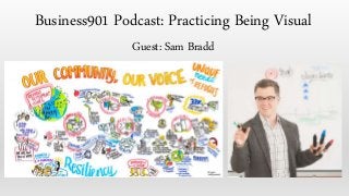 Guest: Sam Bradd
Business901 Podcast: Practicing Being Visual
 