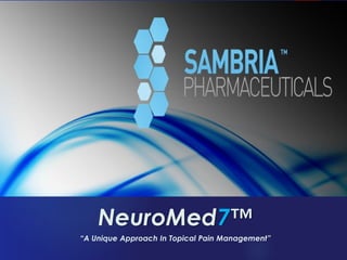 SAMBRIA
NeuroMed7™
“A Unique Approach In Topical Pain Management”
 
