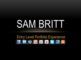 SAM BRITT
Entry Level Portfolio Experience
 