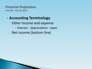  Accounting Terminology
◦ Other income and expense
 Interest – depreciation - taxes
◦ Net income (bottom line)
 