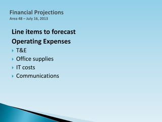 Line items to forecast
Operating Expenses
 T&E
 Office supplies
 IT costs
 Communications
 