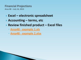  Excel – electronic spreadsheet
 Accounting – terms, etc
 Review finished product – Excel files
◦ Area48 - example 1.xls
◦ Area48 - example 2.xlsx
 