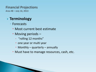  Terminology
◦ Forecasts
 Most current best estimate
 Moving periods –
 “rolling 12 months”
 one year or multi year
...