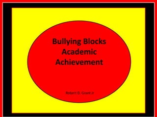 Bullying Blocks
Academic
Achievement

Robert D. Grant Jr

 