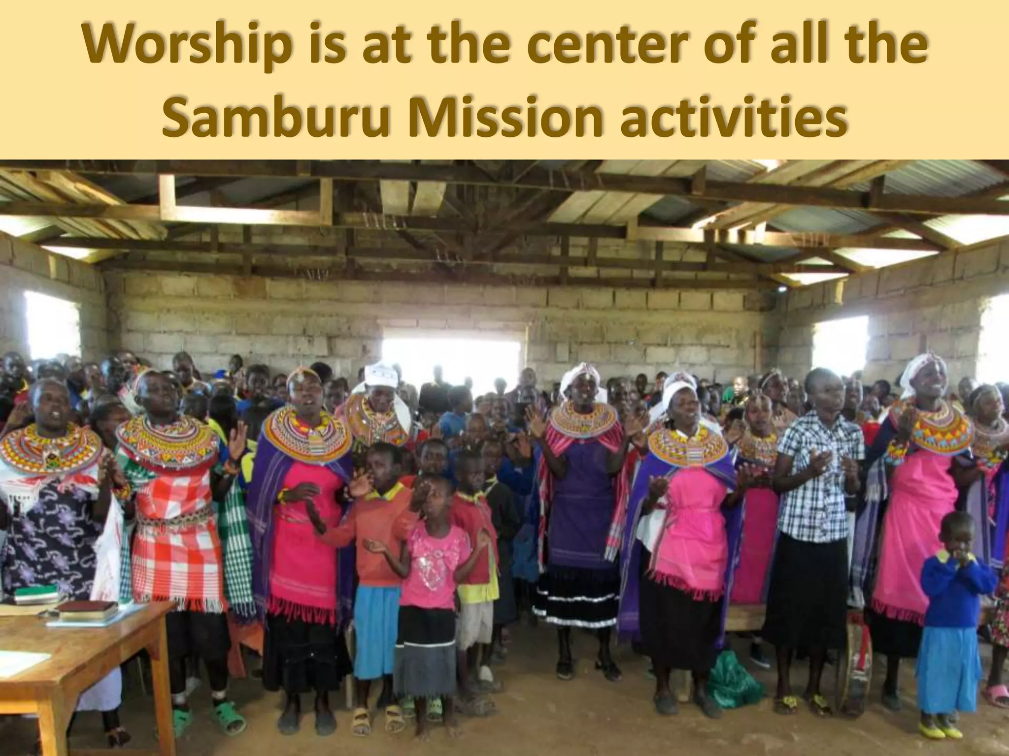 Worship is at the center of all the
Samburu Mission activities
 
