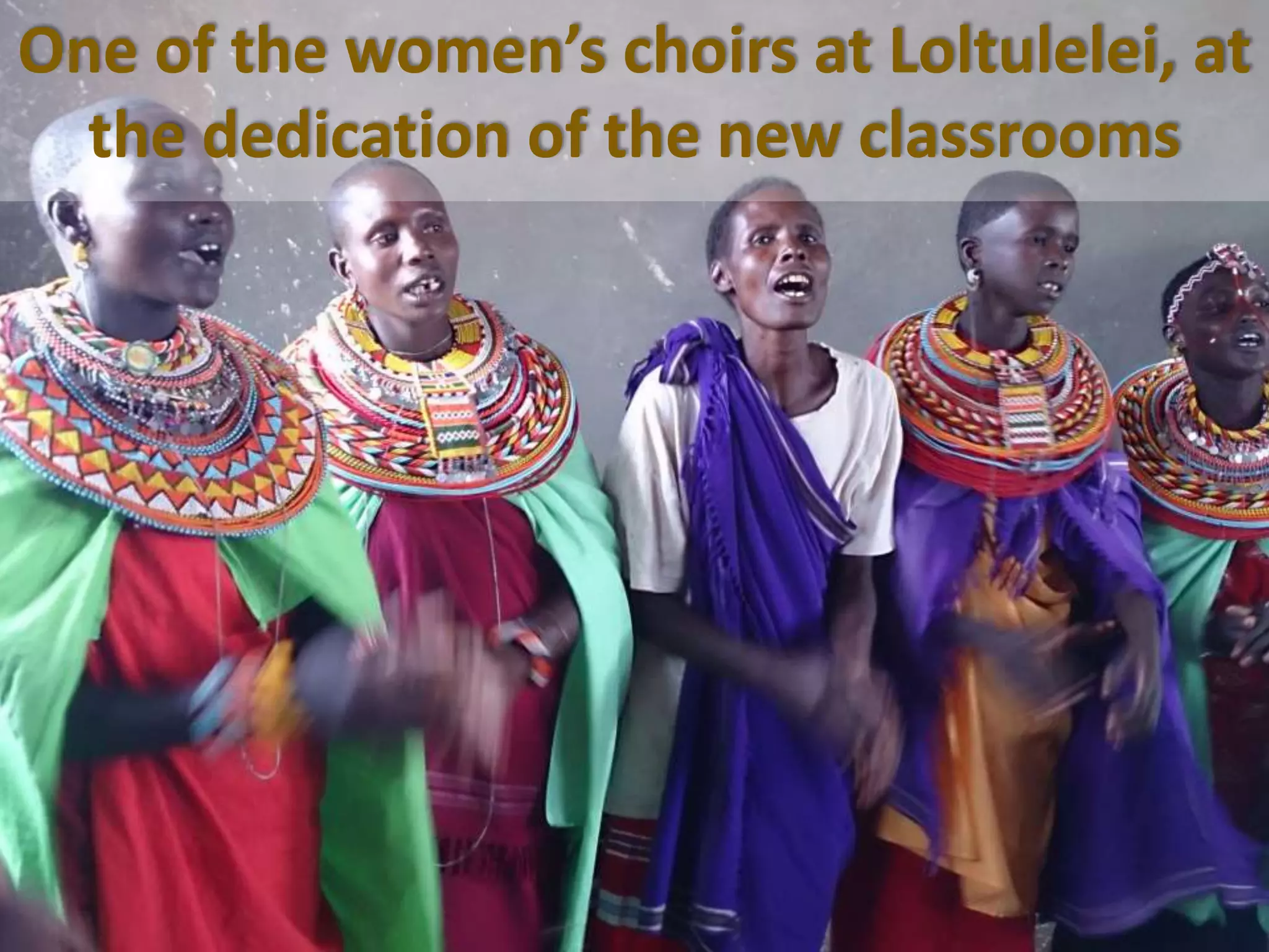 One of the women’s choirs at Loltulelei, at
the dedication of the new classrooms
 