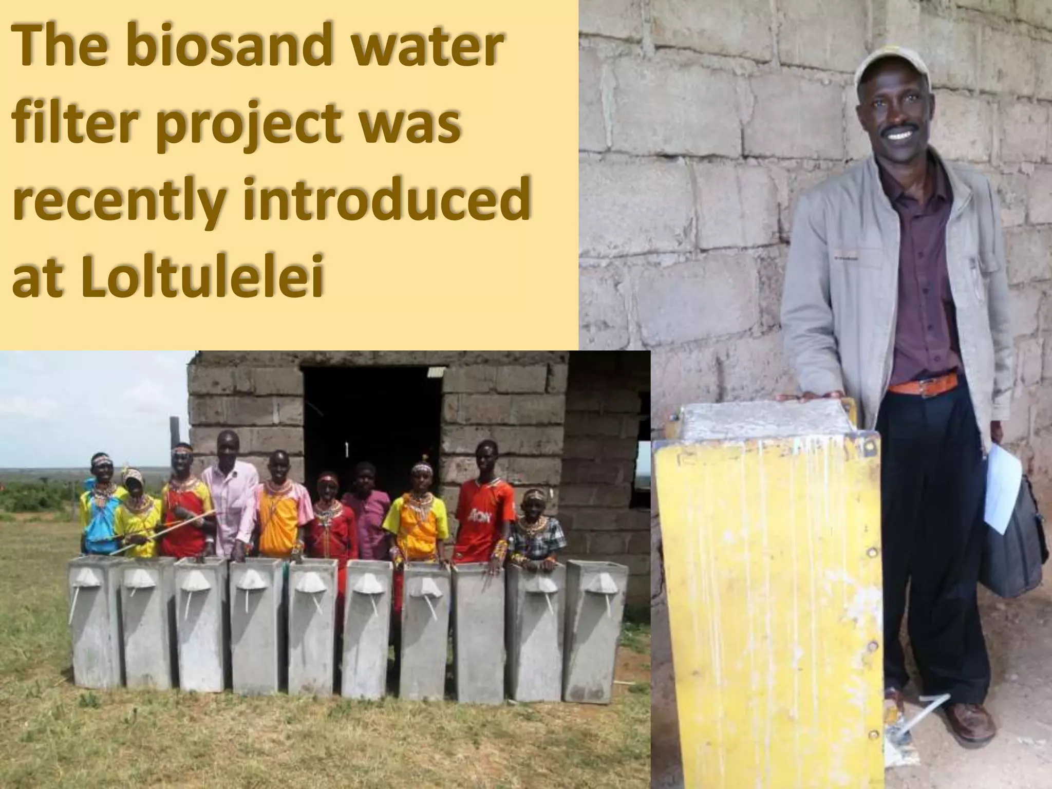 The biosand water
filter project was
recently introduced
at Loltulelei
 