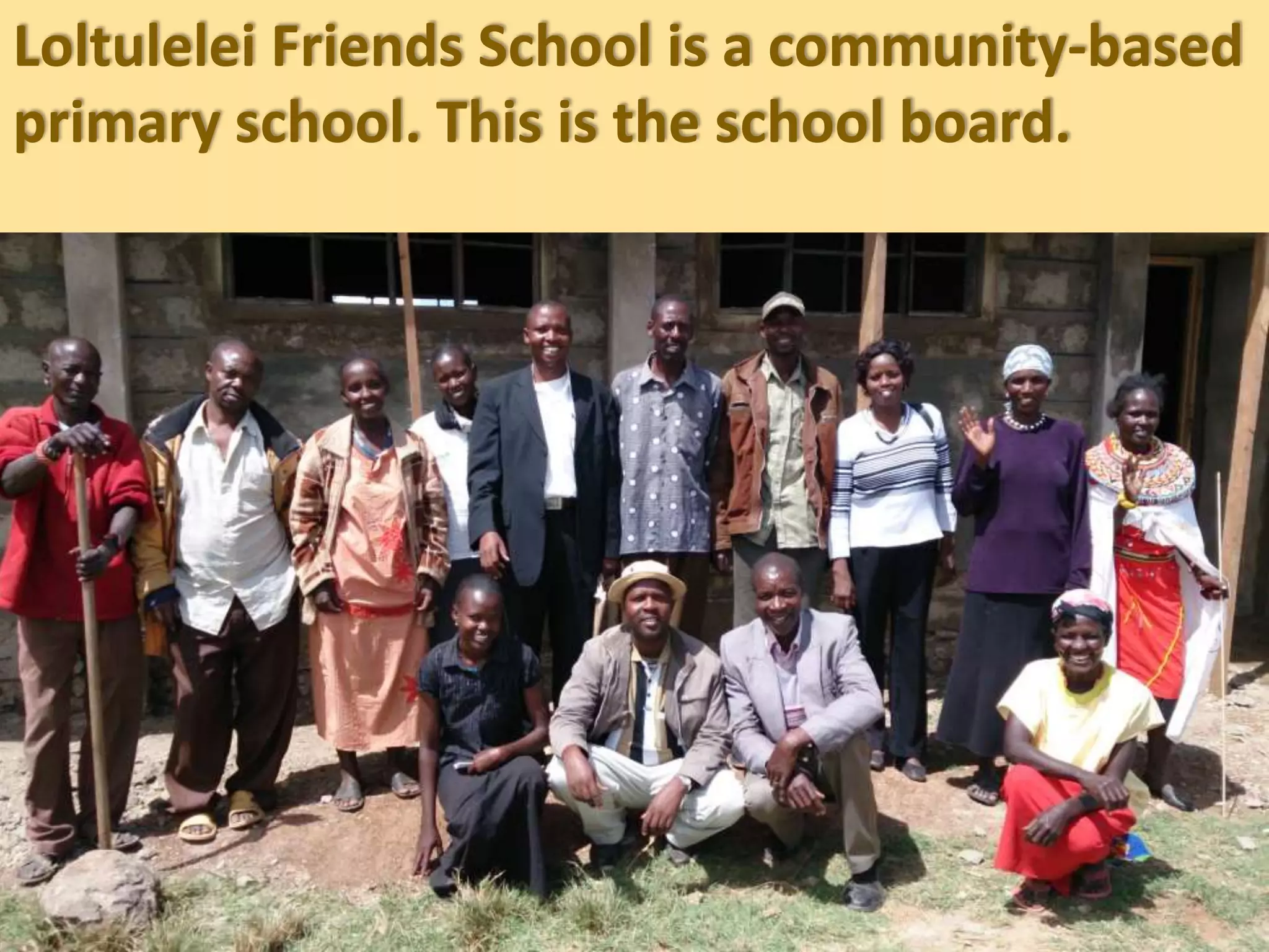 Loltulelei Friends School is a community-based
primary school. This is the school board.
 
