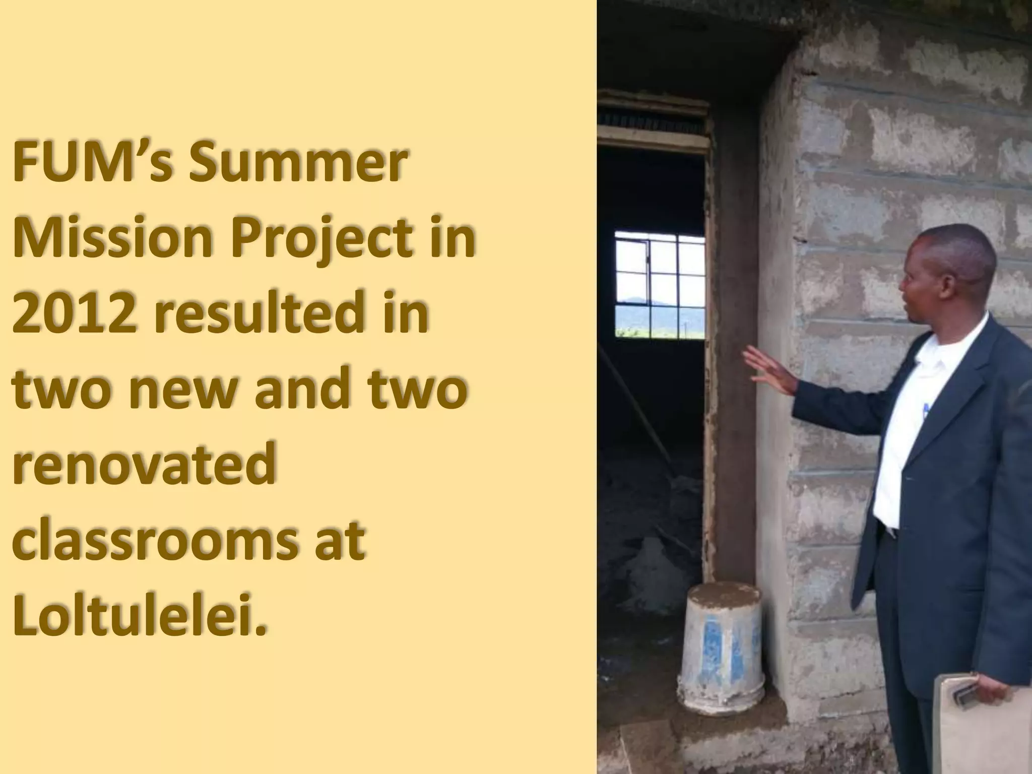 FUM’s Summer
Mission Project in
2012 resulted in
two new and two
renovated
classrooms at
Loltulelei.
 