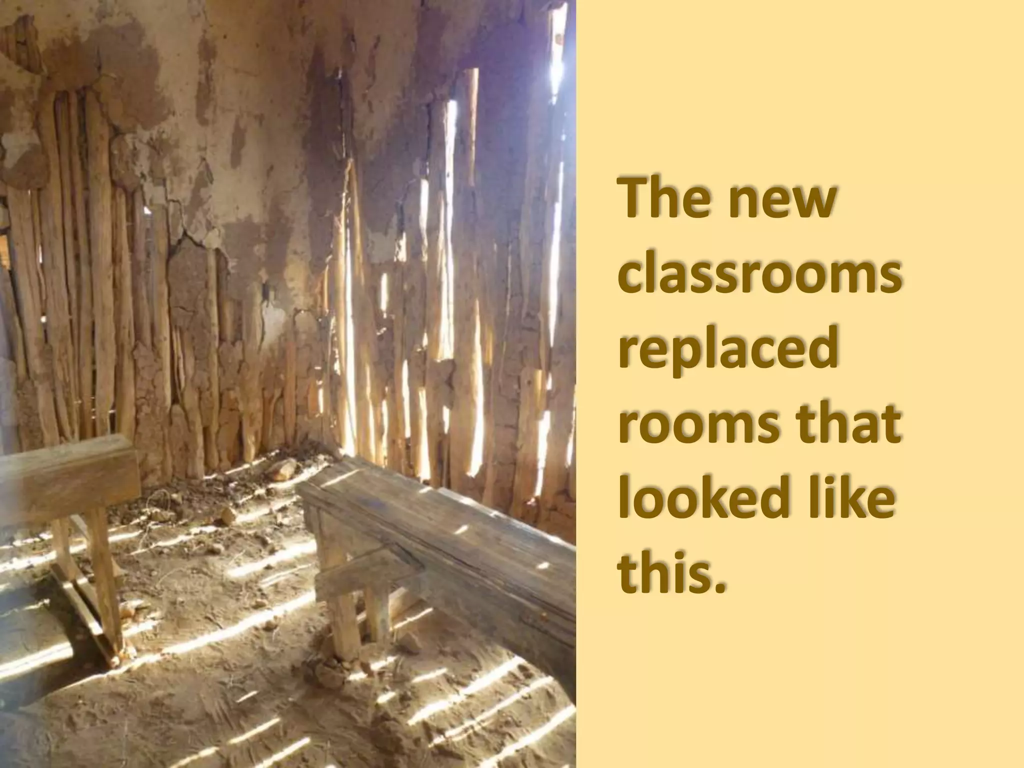 The new
classrooms
replaced
rooms that
looked like
this.
 