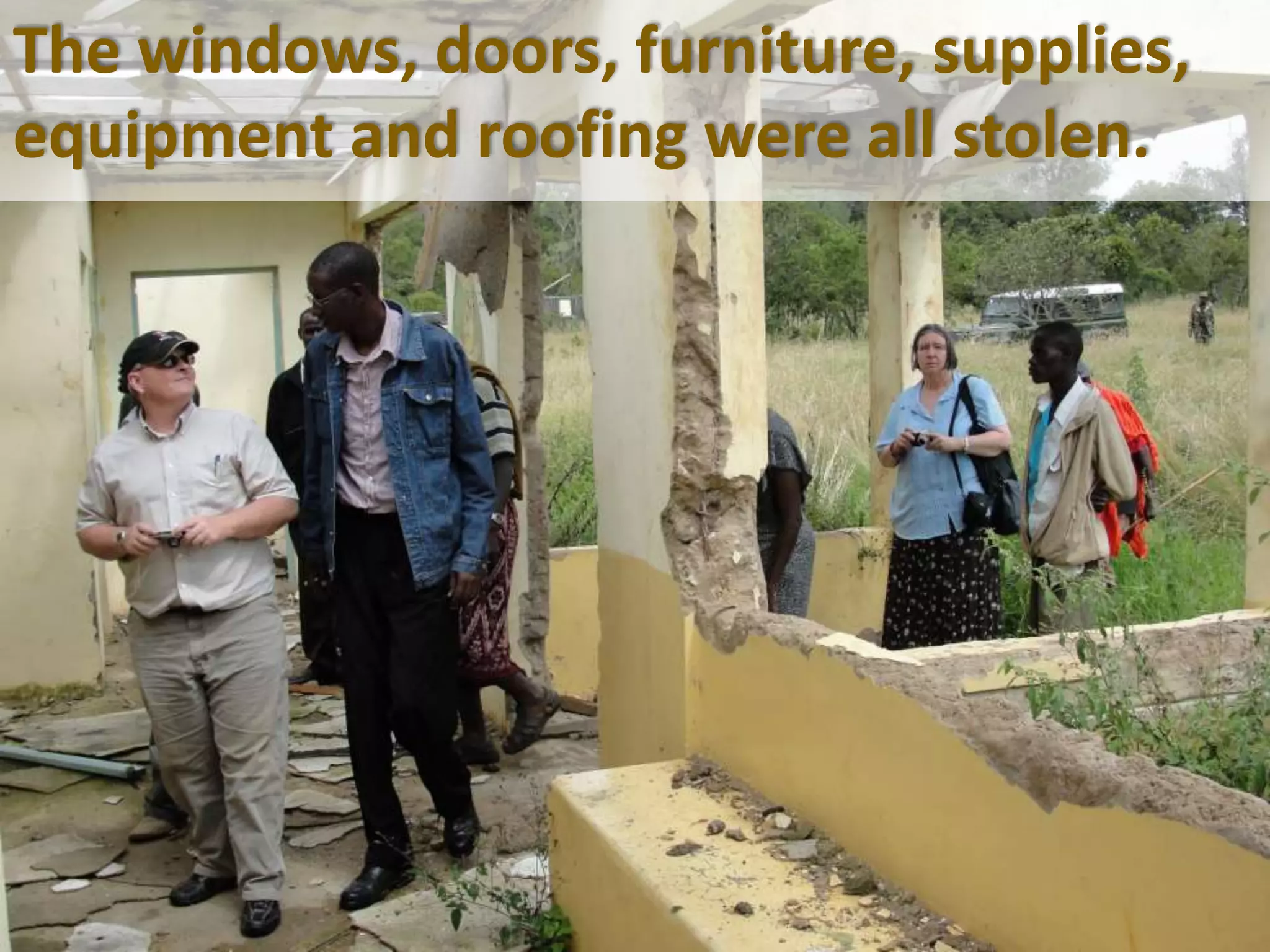 The windows, doors, furniture, supplies,
equipment and roofing were all stolen.
 