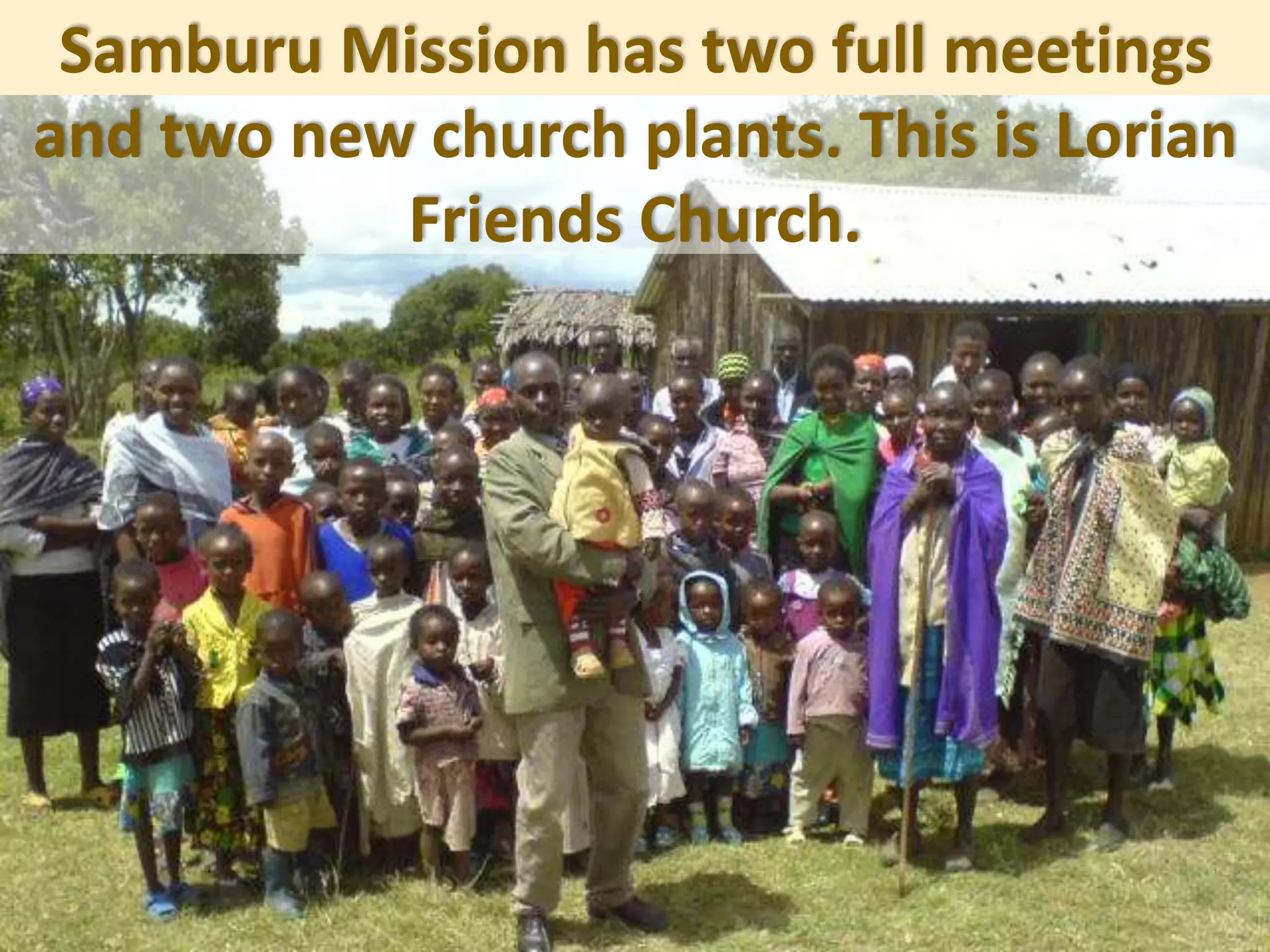 Samburu Mission has two full meetings
and two new church plants. This is Lorian
Friends Church.
 