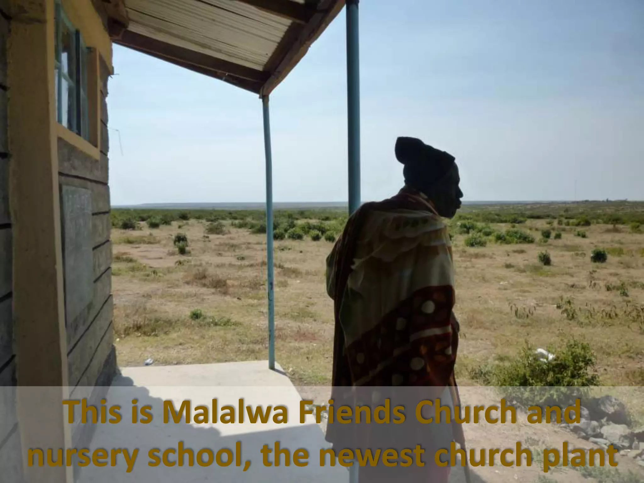 This is Malalwa Friends Church and
nursery school, the newest church plant
 