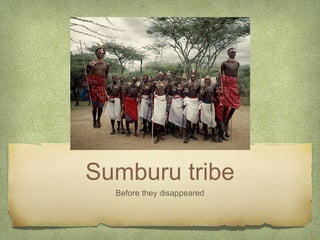 Sumburu tribe
Before they disappeared
 
