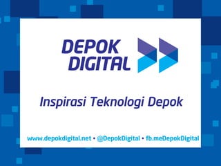 DEPOK
           DIGITAL
   Inspirasi Teknologi Depok

www.depokdigital.net • @DepokDigital • fb.meDepokDigital
                                            /
 