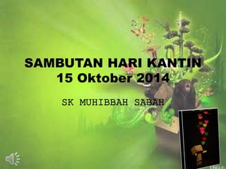SAMBUTAN HARI KANTIN
15 Oktober 2014
SK MUHIBBAH SABAH
 