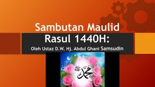 Sambutan Maulid
Rasul 1440H:
Oleh Ustaz D.W. Hj. Abdul Ghani Samsudin
Name Course
 