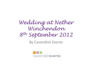 Wedding at Nether
    Winchendon
8th September 2012
   By Cavendish Events
 