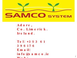 Adare,  Co. Limerick.  Ireland. Tel: +353 61 396176 Email: info@samco.ie Web: www.samco.ie 