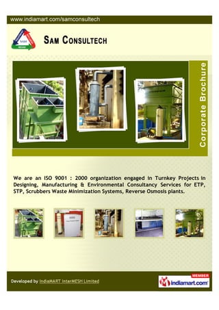 We are an ISO 9001 : 2000 organization engaged in Turnkey Projects in
Designing, Manufacturing & Environmental Consultancy Services for ETP,
STP, Scrubbers Waste Minimization Systems, Reverse Osmosis plants.
 