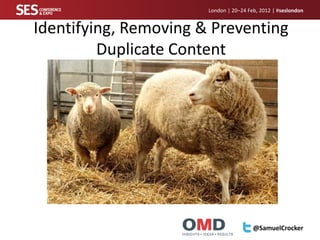 London | 20–24 Feb, 2012 | #seslondon


Identifying, Removing & Preventing
         Duplicate Content




                                        @SamuelCrocker
 