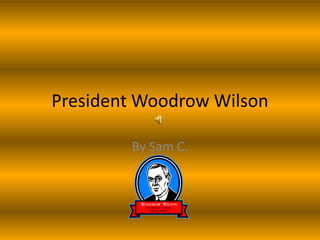 President Woodrow Wilson By Sam C. 