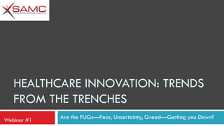 HEALTHCARE INNOVATION: TRENDS
FROM THE TRENCHES
Webinar #1

Are the FUGs—Fear, Uncertainty, Greed—Getting you Down?

 