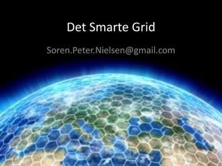 Det Smarte Grid
Soren.Peter.Nielsen@gmail.com
 