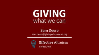 Sam Deere
sam.deere@givingwhatwecan.org
Effective Altruism
Global 2015
 