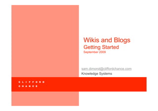 Wikis and Blogs
 Getting Started
 September 2009




sam.dimond@cliffordchance.com
Knowledge Systems
 