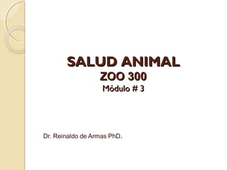 SALUD ANIMALSALUD ANIMAL
ZOO 300ZOO 300
Módulo # 3Módulo # 3
 