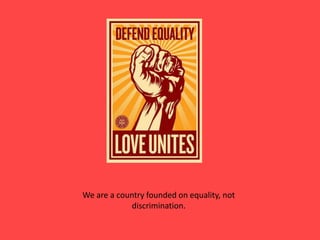 We are a country founded on equality, not discrimination. 