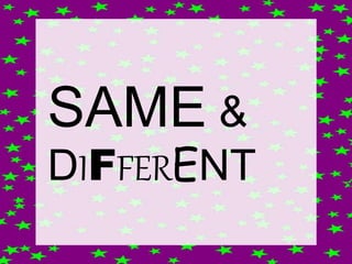 D
SAME &
DIFFERENT
 