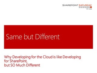 Why Developing for the Cloud is like Developing
for SharePoint,
but SO Much Different
 