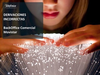 DERIVACIONES 
INCORRECTAS 
BackOffice Comercial 
Movistar 
 