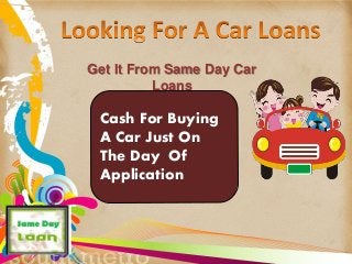 Get It From Same Day Car
Loans
Cash For Buying
A Car Just On
The Day Of
Application
 