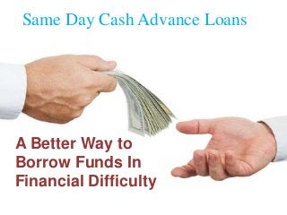 Same Day Cash Advance Loans
A Better Way to
Borrow Funds In
Financial Difficulty
 