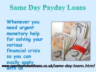 Whenever you 
need urgent 
monetary help 
for solving your 
various 
financial crisis 
so you can 
easily apply 
with us 
 