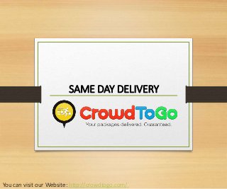 SAME DAY DELIVERY 
You can visit our Website: http://crowdtogo.com/ 
 