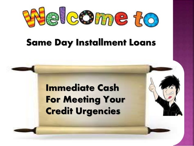 Same Day Installment Loans- Great Alternative To Borrow Quick Cash Ad…